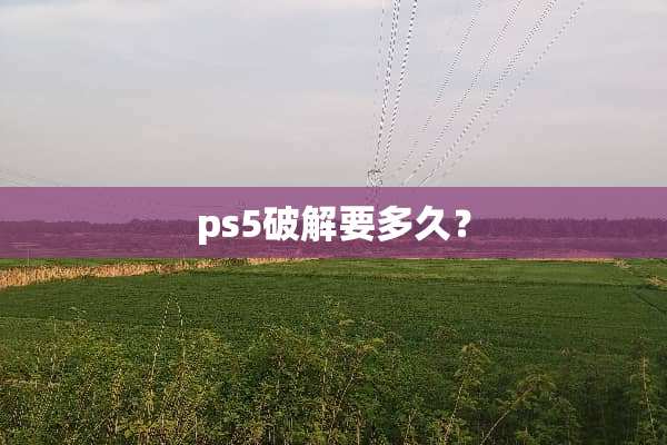ps5**要多久？