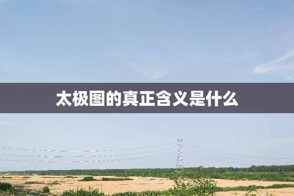 太极图的真正含义是什么