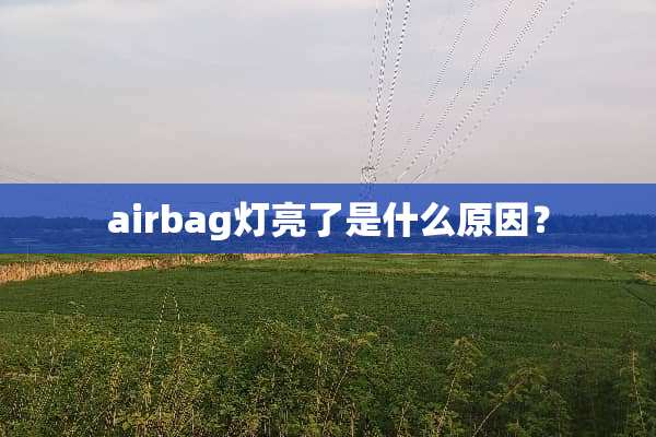 airbag灯亮了是什么原因？