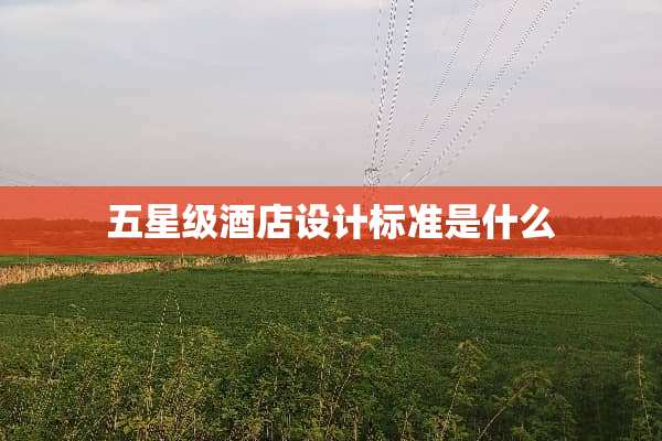 五星级酒店设计标准是什么