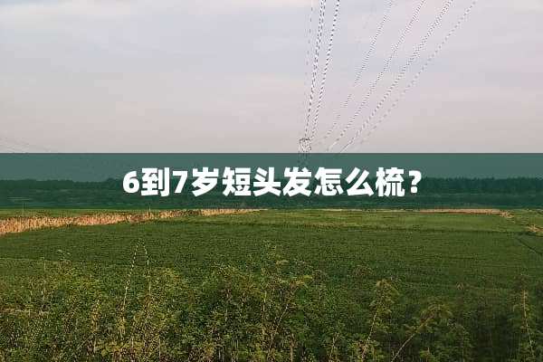 6到7岁短头发怎么梳？