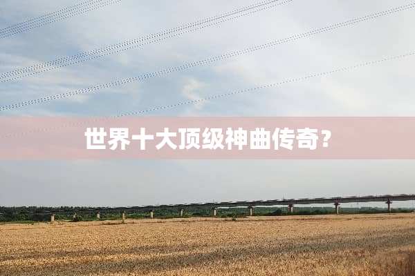 世界十大**神曲传奇？