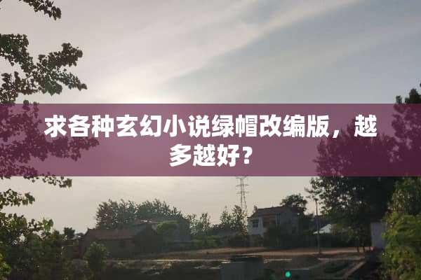 求各种玄幻小说绿帽改编版，越多越好？