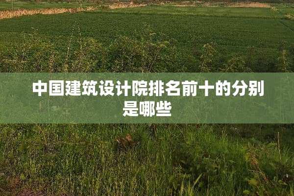 中国建筑设计院排名前十的分别是哪些