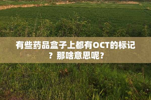 有些药品盒子上都有OCT的标记？那啥意思呢？