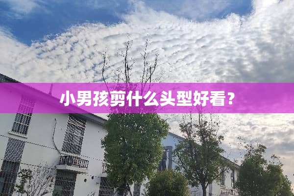 小男孩剪什么头型好看？