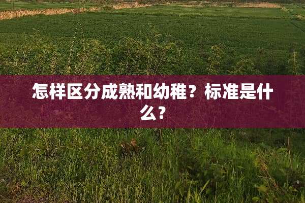 怎样区分成熟和幼稚？标准是什么？