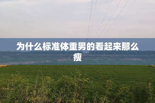 为什么标准体重男的看起来那么瘦