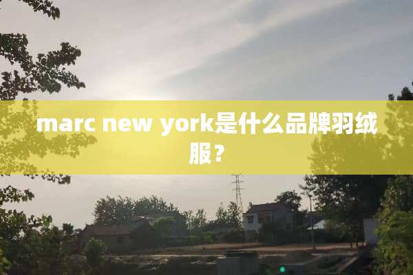 marc new york是什么品牌羽绒服？