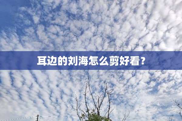 耳边的刘海怎么剪好看？