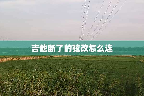 吉他断了的弦改怎么连