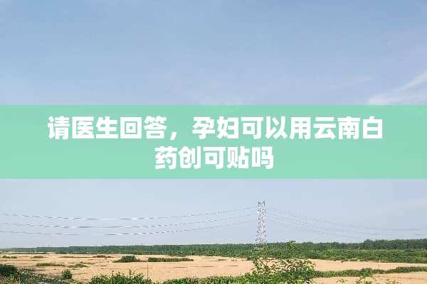 请医生回答，孕妇可以用云南白药创可贴吗