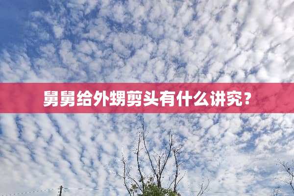 舅舅给外甥剪头有什么讲究？