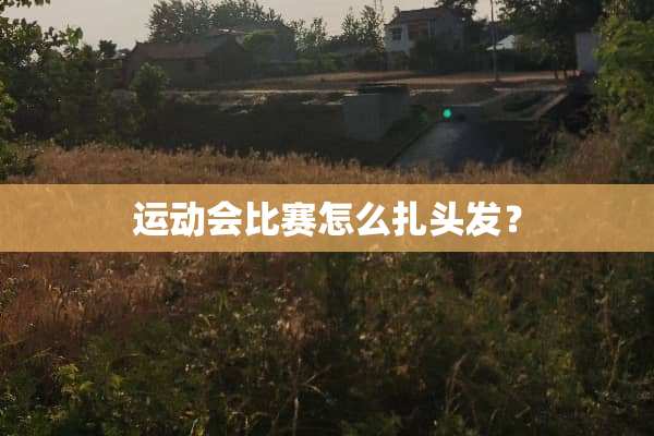 运动会比赛怎么扎头发？