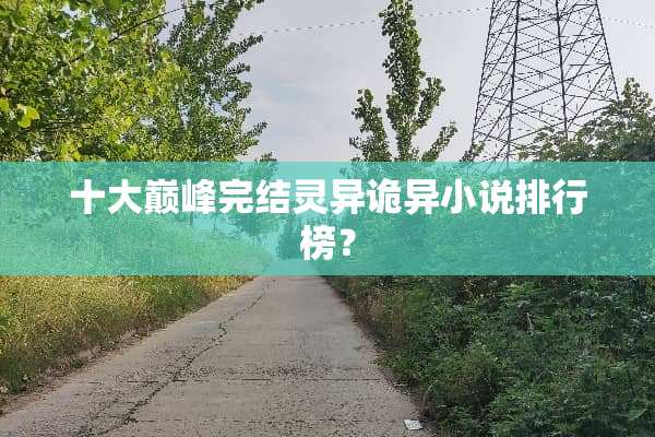 十大巅峰完结灵异诡异小说排行榜？