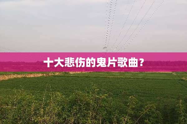十大悲伤的鬼片歌曲？
