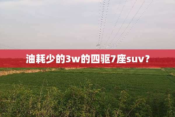油耗少的3w的四驱7座suv？