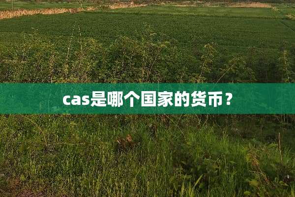 cas是哪个国家的货币？