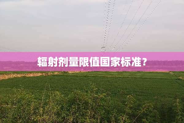 辐射剂量限值国家标准？