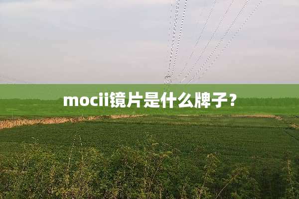 mocii镜片是什么牌子？