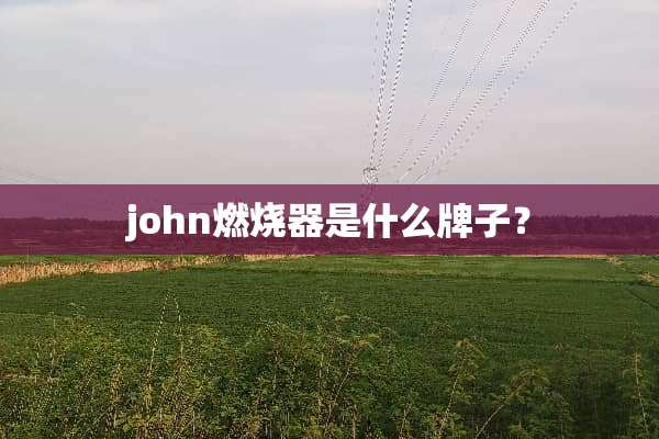 john燃烧器是什么牌子？