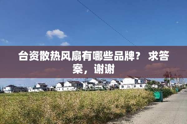 台资散热风扇有哪些品牌？ 求答案，谢谢