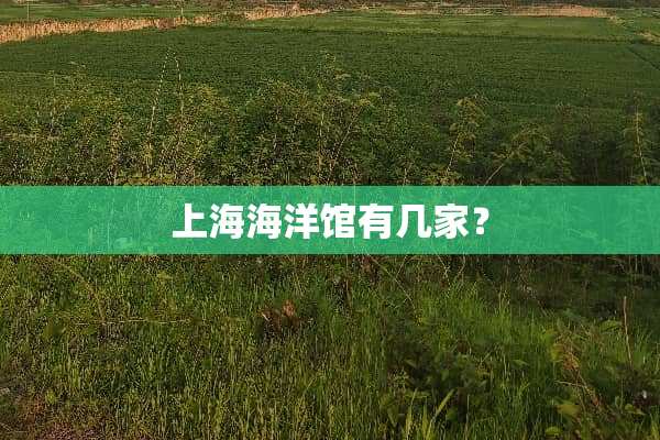 上海海洋馆有几家？