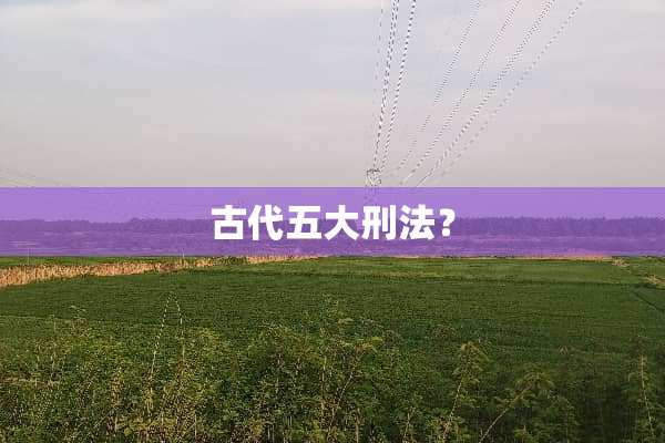 古代五大刑法？