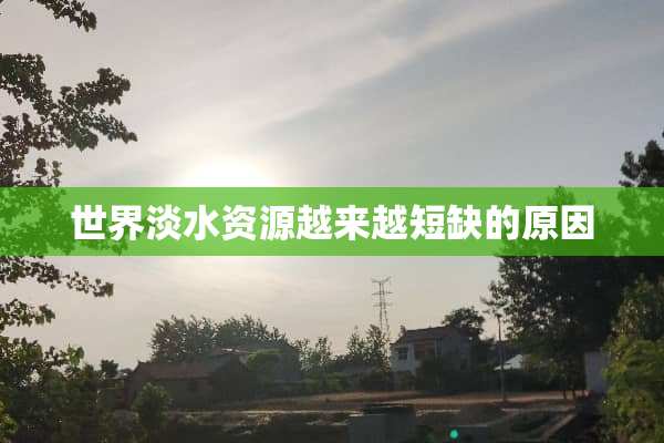 世界淡水资源越来越短缺的原因