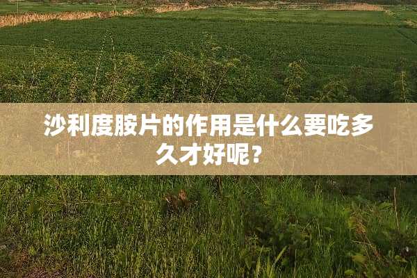 沙利度胺片的作用是什么要吃多久才好呢？