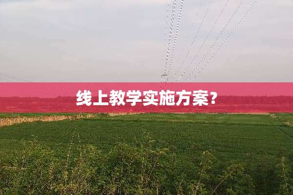 线上教学实施方案？