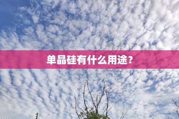 单晶硅有什么用途？