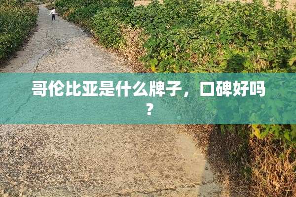 哥伦比亚是什么牌子，口碑好吗？