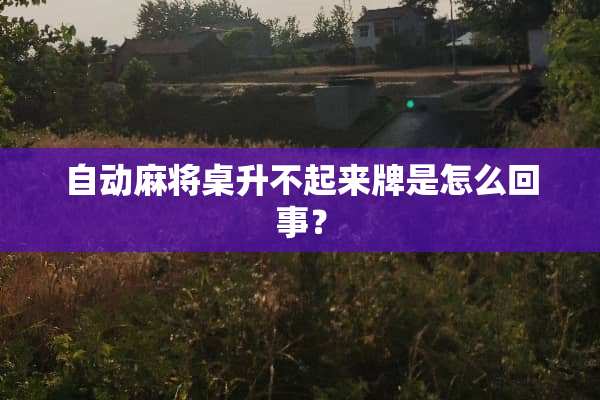 自动**桌升不起来牌是怎么回事？
