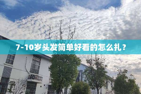 7-10岁头发简单好看的怎么扎？