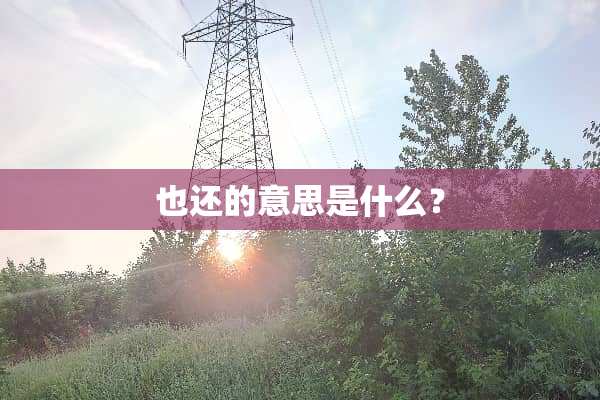 也还的意思是什么？