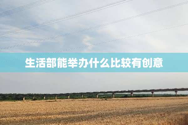 生活部能举办什么比较有创意