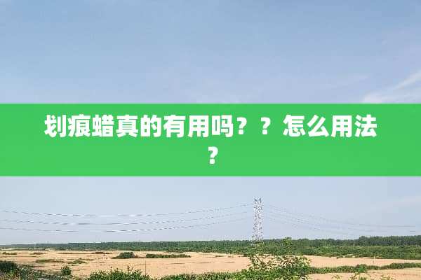 划痕蜡真的有用吗？？怎么用法？