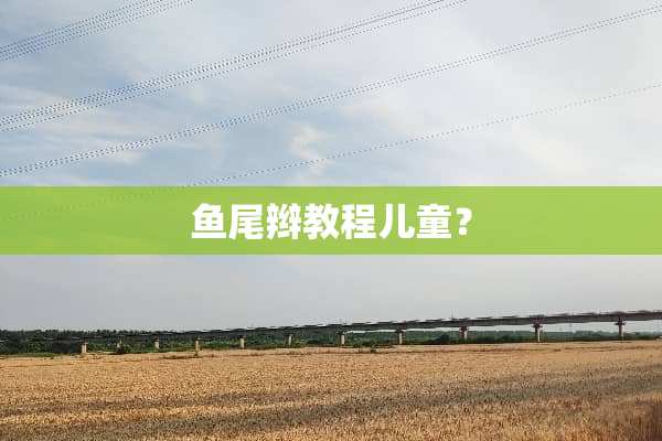 鱼尾辫教程儿童？
