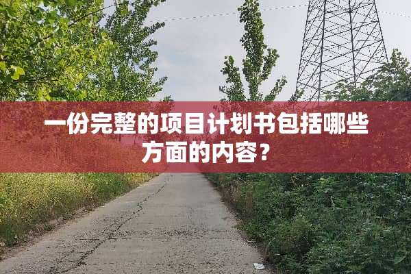 一份完整的项目计划书包括哪些方面的内容？