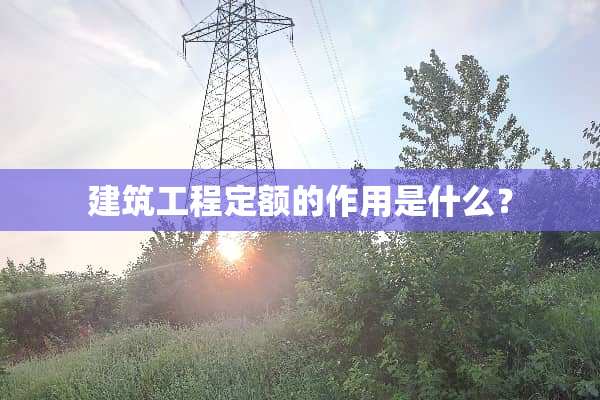 建筑工程定额的作用是什么？