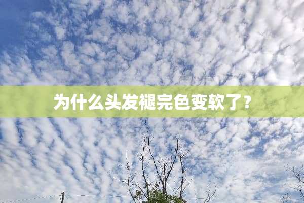 为什么头发褪完色变软了？
