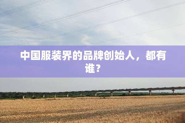 中国服装界的品牌创始人，都有谁？