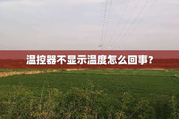 温控器不显示温度怎么回事？