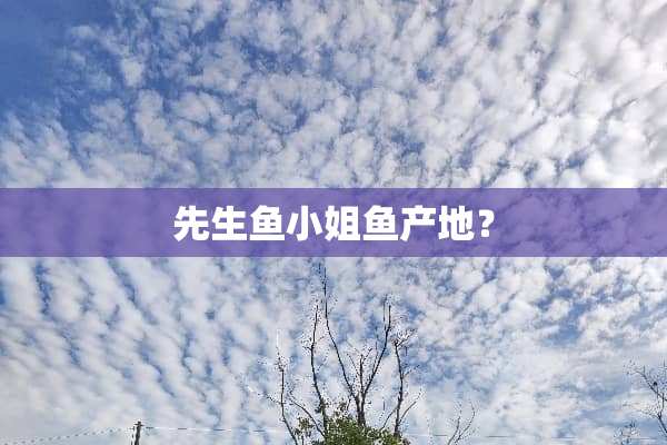 先生鱼小姐鱼产地？