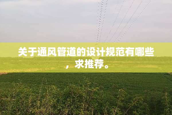 关于通风管道的设计规范有哪些，求推荐。
