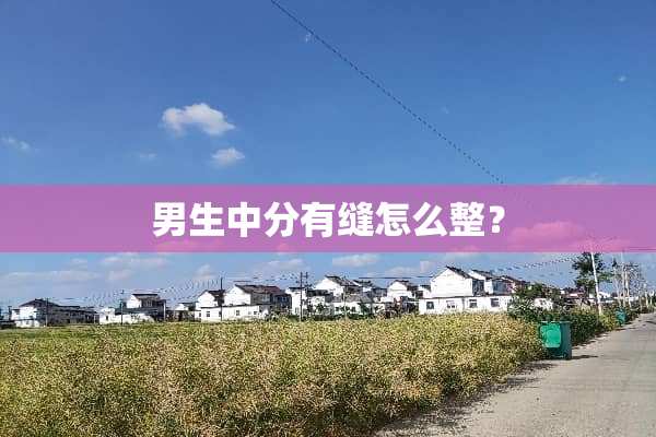 男生中分有缝怎么整？