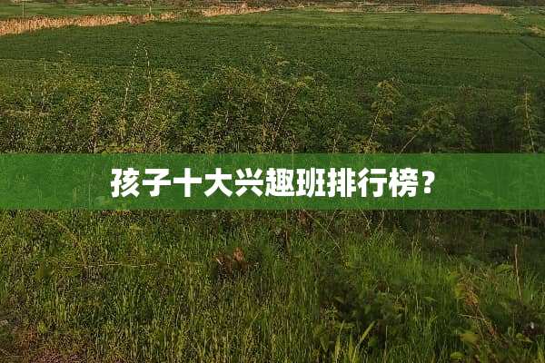 孩子十大兴趣班排行榜？