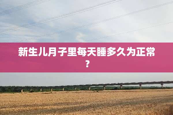 新生儿月子里每天睡多久为正常？
