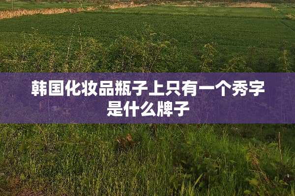 韩国化妆品瓶子上只有一个秀字是什么牌子